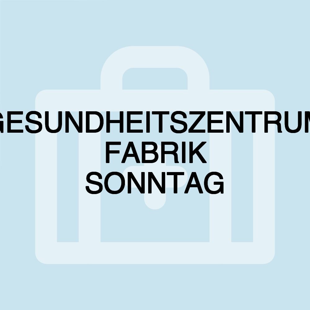 GESUNDHEITSZENTRUM FABRIK SONNTAG