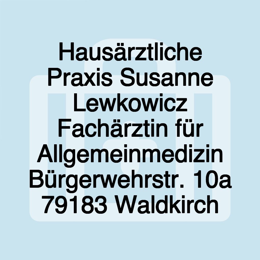 Hausärztliche Praxis Susanne Lewkowicz Fachärztin für Allgemeinmedizin Bürgerwehrstr. 10a 79183 Waldkirch