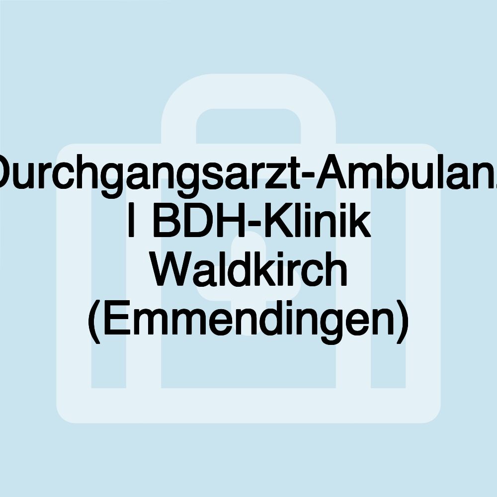 Durchgangsarzt-Ambulanz | BDH-Klinik Waldkirch (Emmendingen)