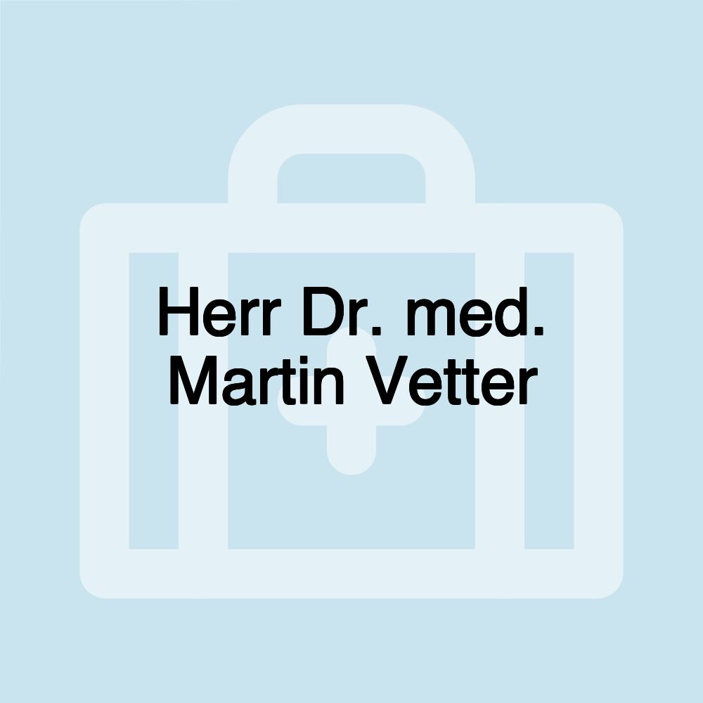 Herr Dr. med. Martin Vetter