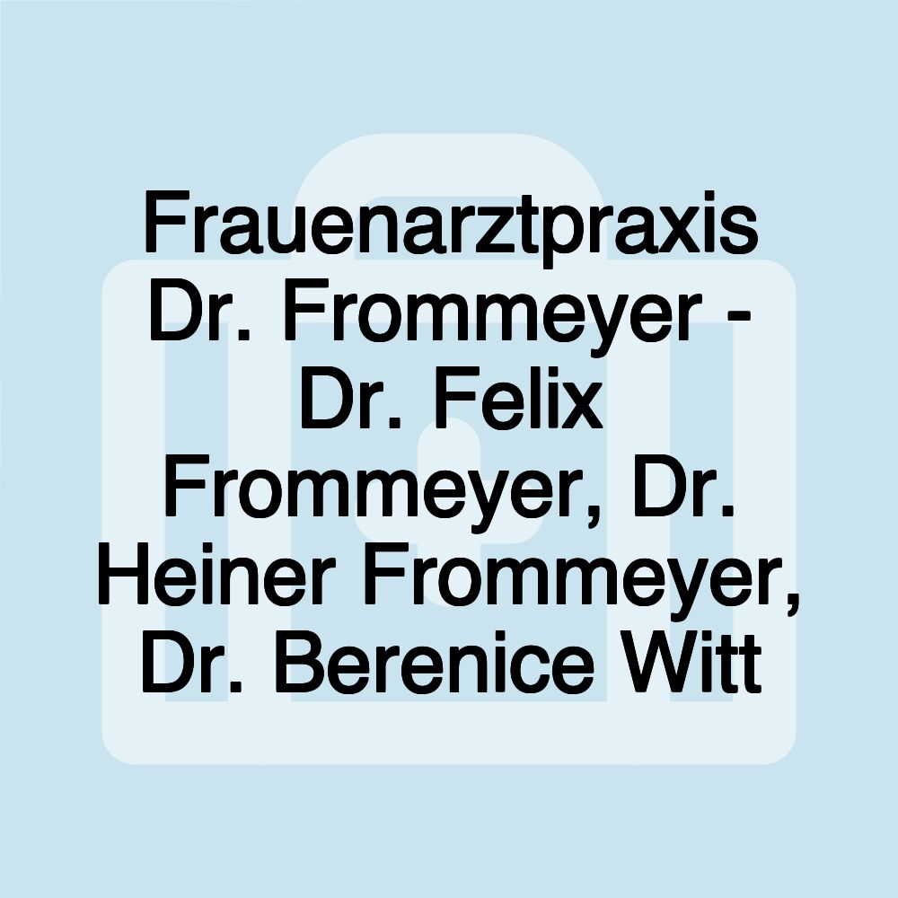 Frauenarztpraxis Dr. Frommeyer - Dr. Felix Frommeyer, Dr. Heiner Frommeyer, Dr. Berenice Witt