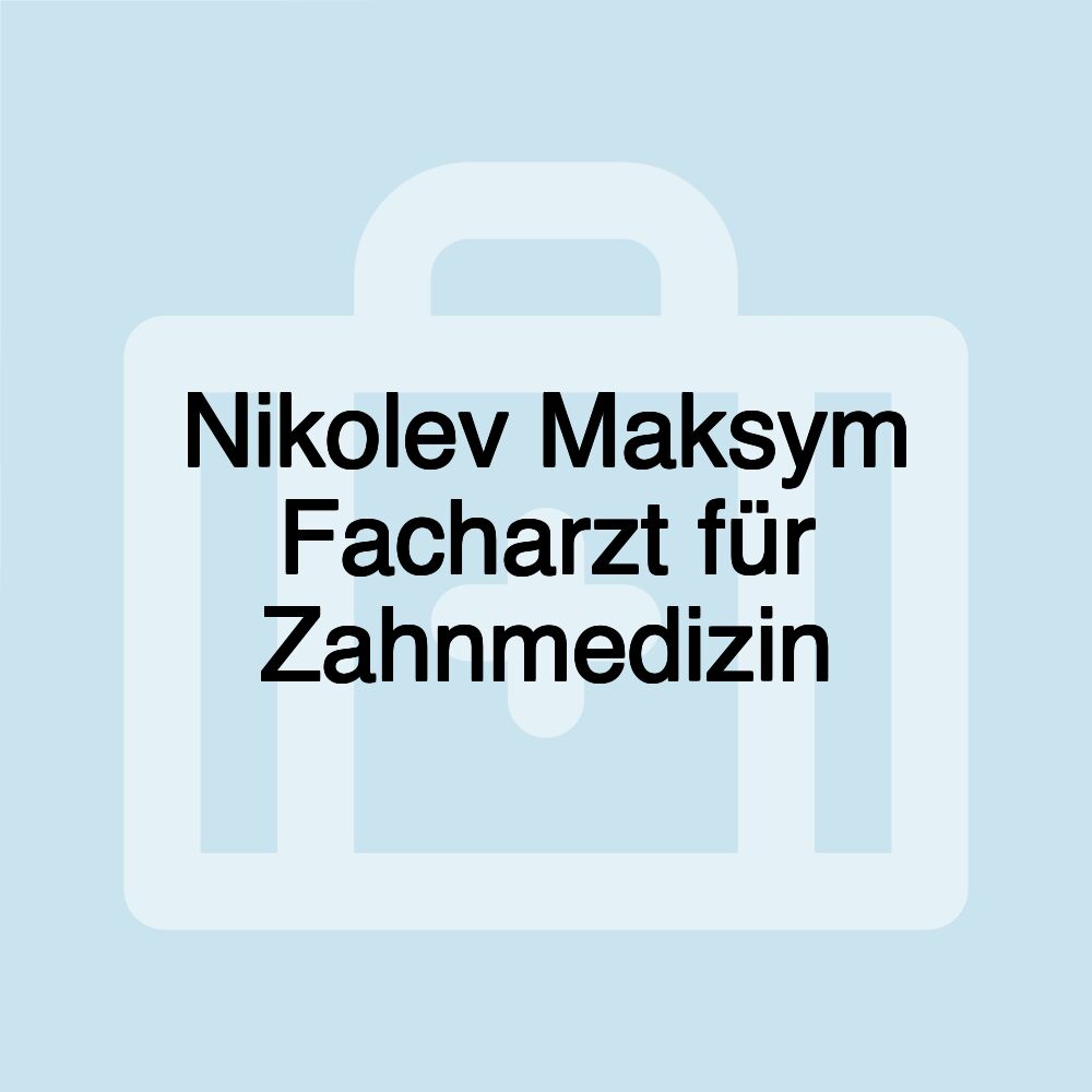 Nikolev Maksym Facharzt für Zahnmedizin