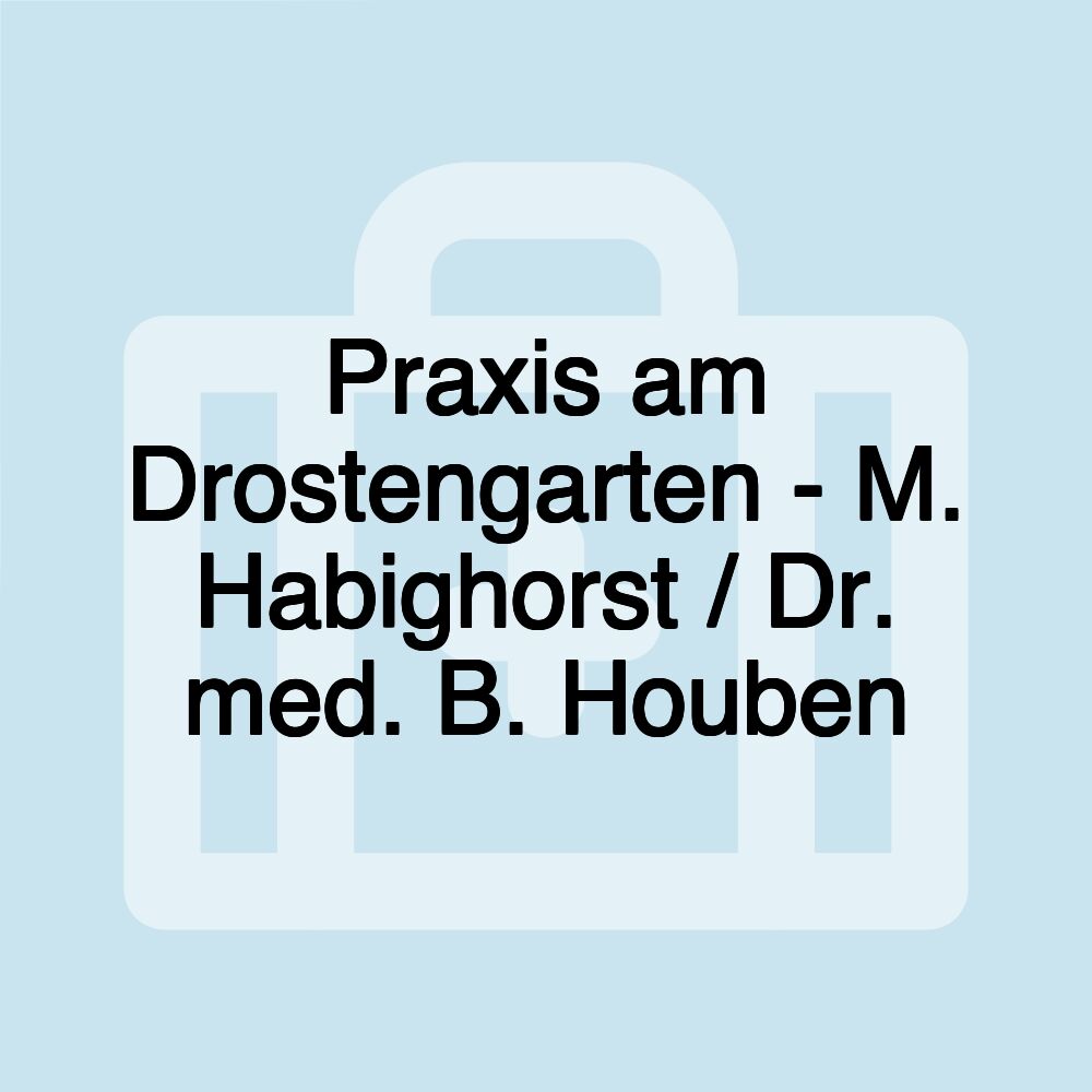 Praxis am Drostengarten - M. Habighorst / Dr. med. B. Houben