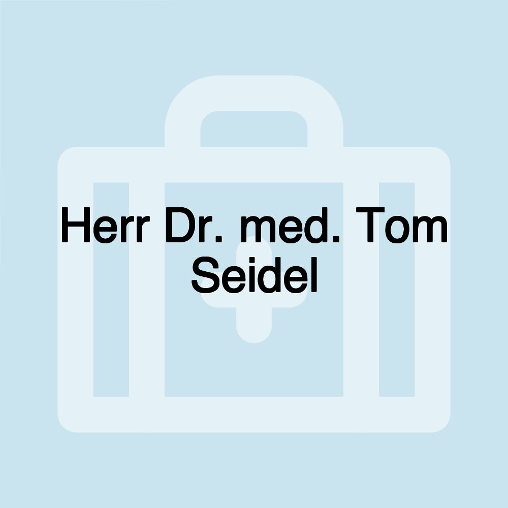 Herr Dr. med. Tom Seidel