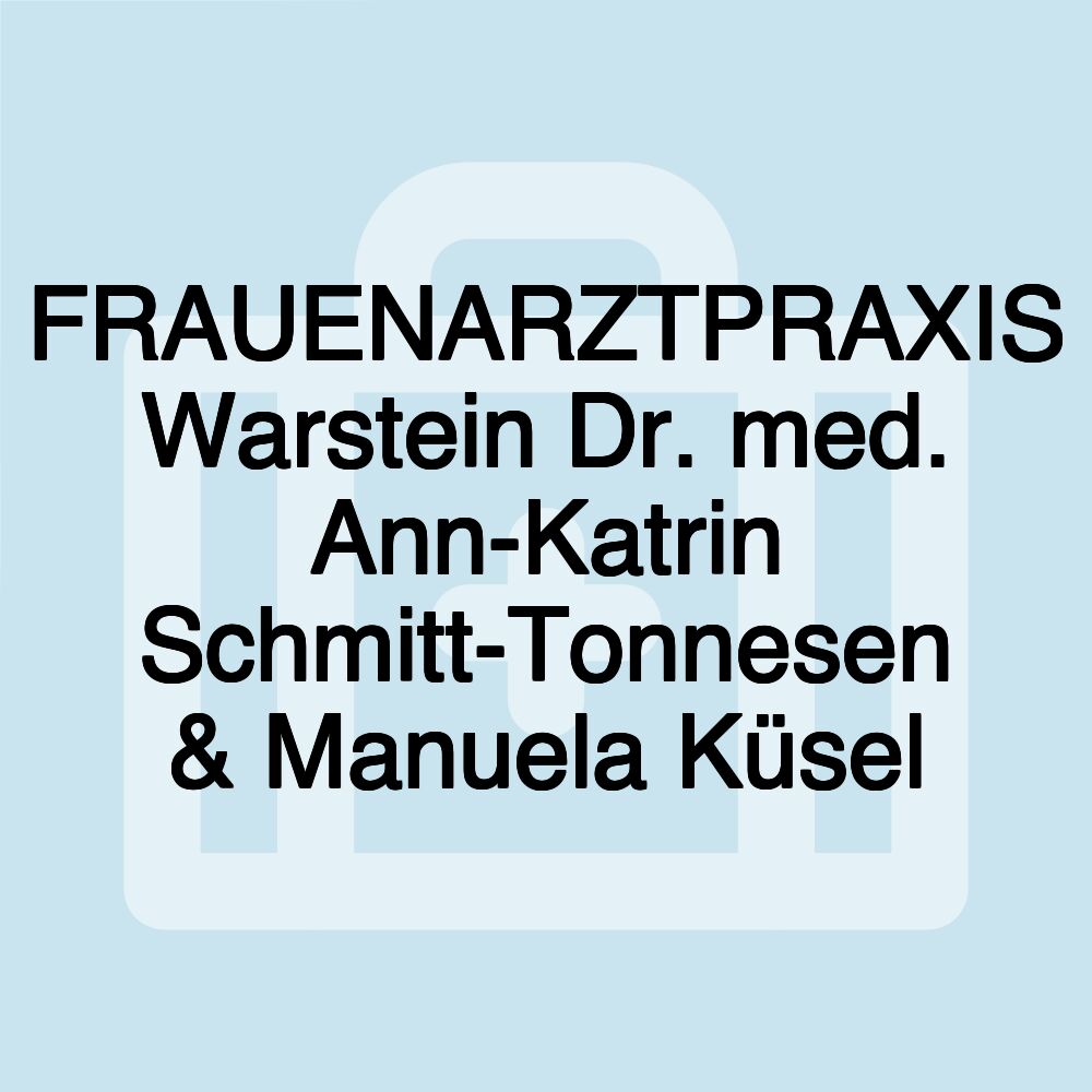 FRAUENARZTPRAXIS Warstein Dr. med. Ann-Katrin Schmitt-Tonnesen & Manuela Küsel