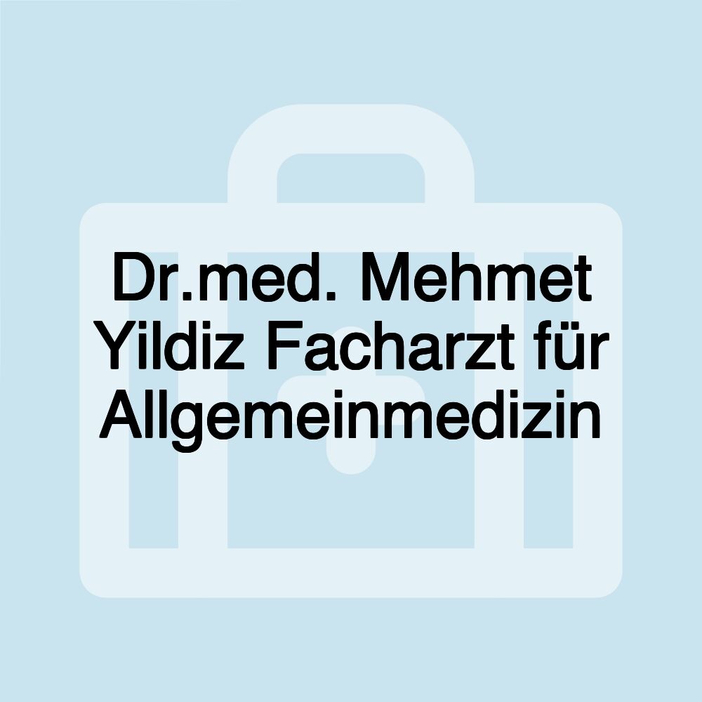 Dr.med. Mehmet Yildiz Facharzt für Allgemeinmedizin