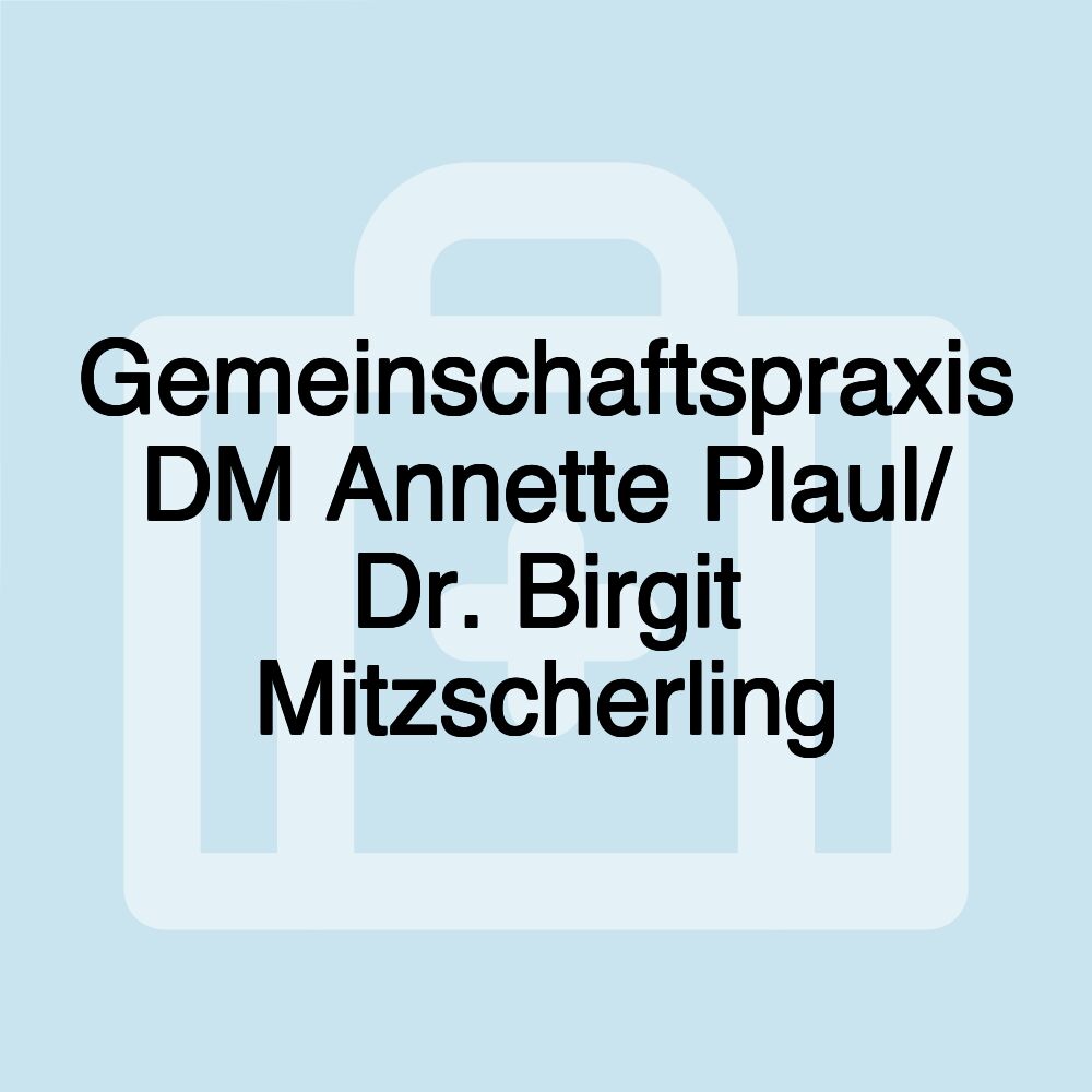 Gemeinschaftspraxis DM Annette Plaul/ Dr. Birgit Mitzscherling