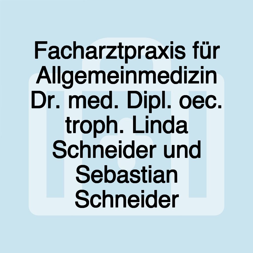 Facharztpraxis für Allgemeinmedizin Dr. med. Dipl. oec. troph. Linda Schneider und Sebastian Schneider