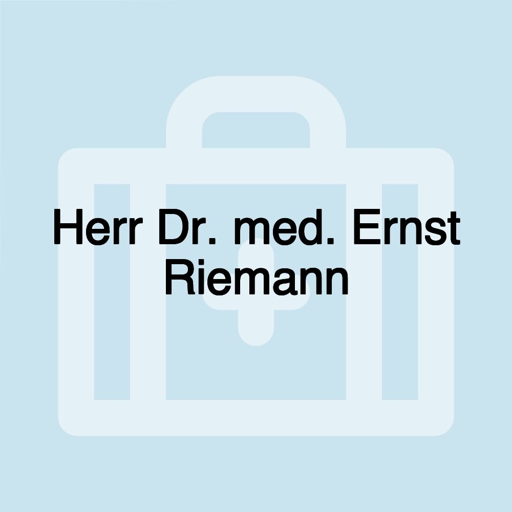 Herr Dr. med. Ernst Riemann