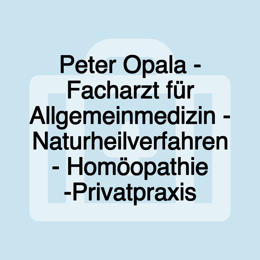 Peter Opala - Facharzt für Allgemeinmedizin - Naturheilverfahren - Homöopathie -Privatpraxis