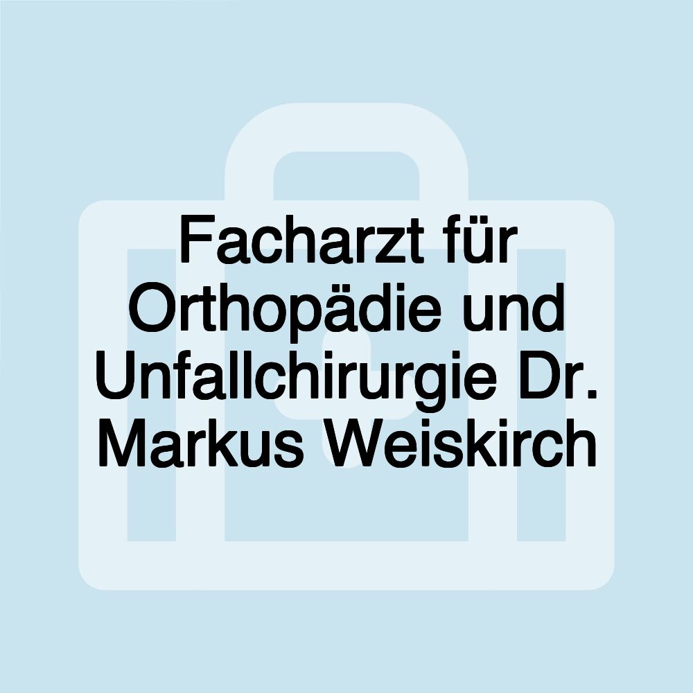 Facharzt für Orthopädie und Unfallchirurgie Dr. Markus Weiskirch