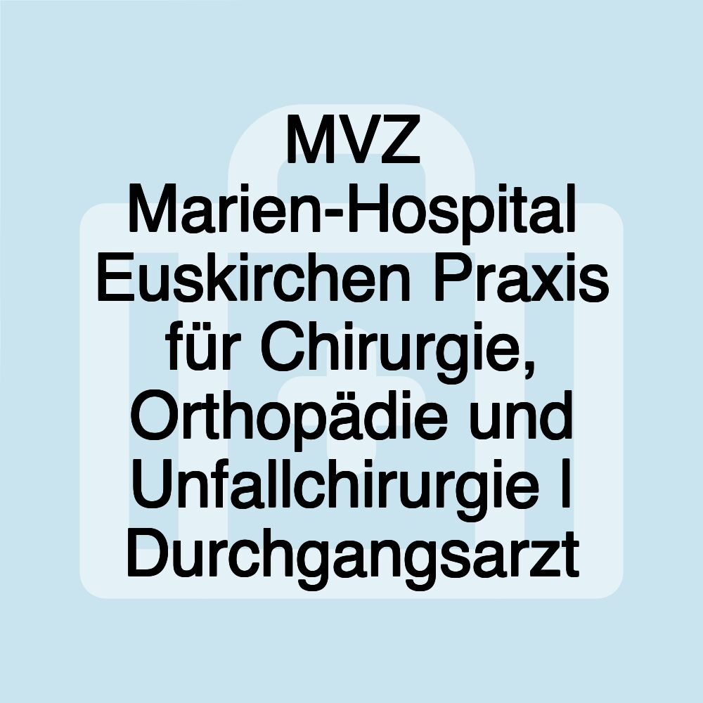 MVZ Marien-Hospital Euskirchen Praxis für Chirurgie, Orthopädie und Unfallchirurgie | Durchgangsarzt