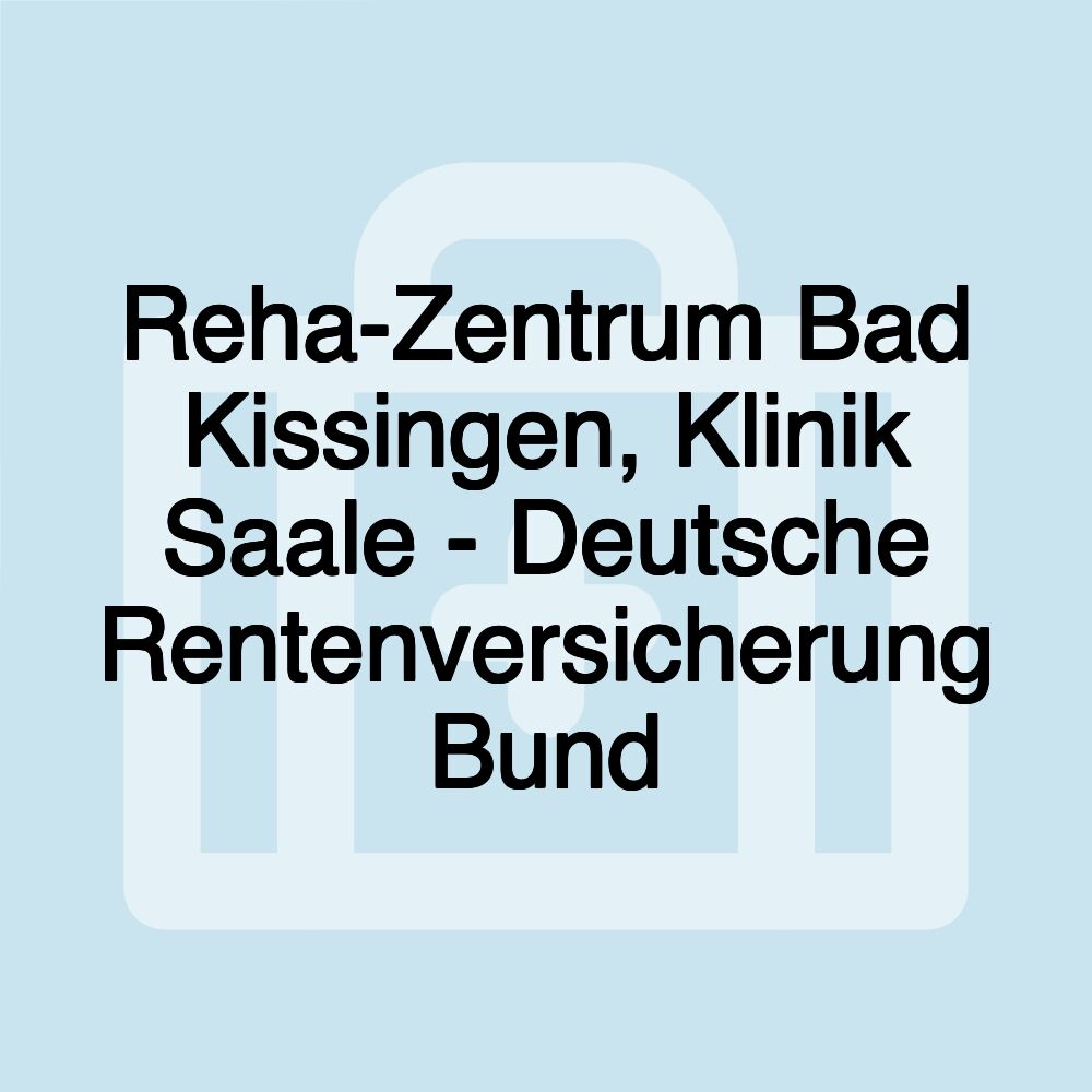 Reha-Zentrum Bad Kissingen, Klinik Saale - Deutsche Rentenversicherung Bund