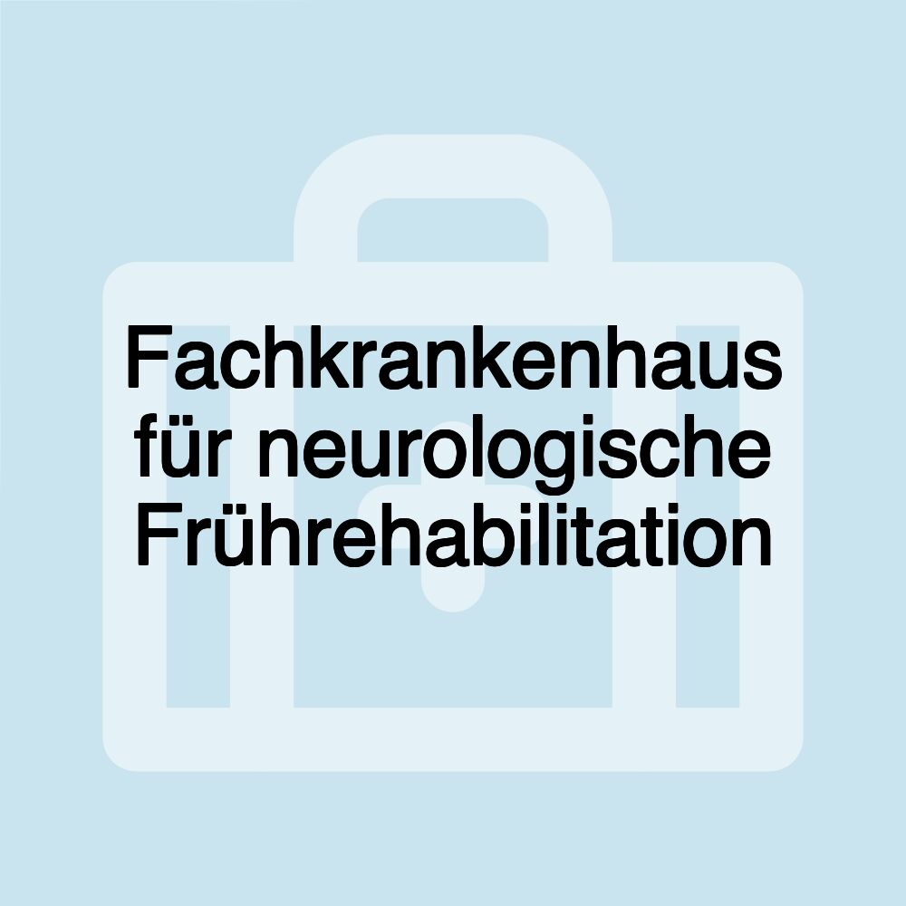 Fachkrankenhaus für neurologische Frührehabilitation