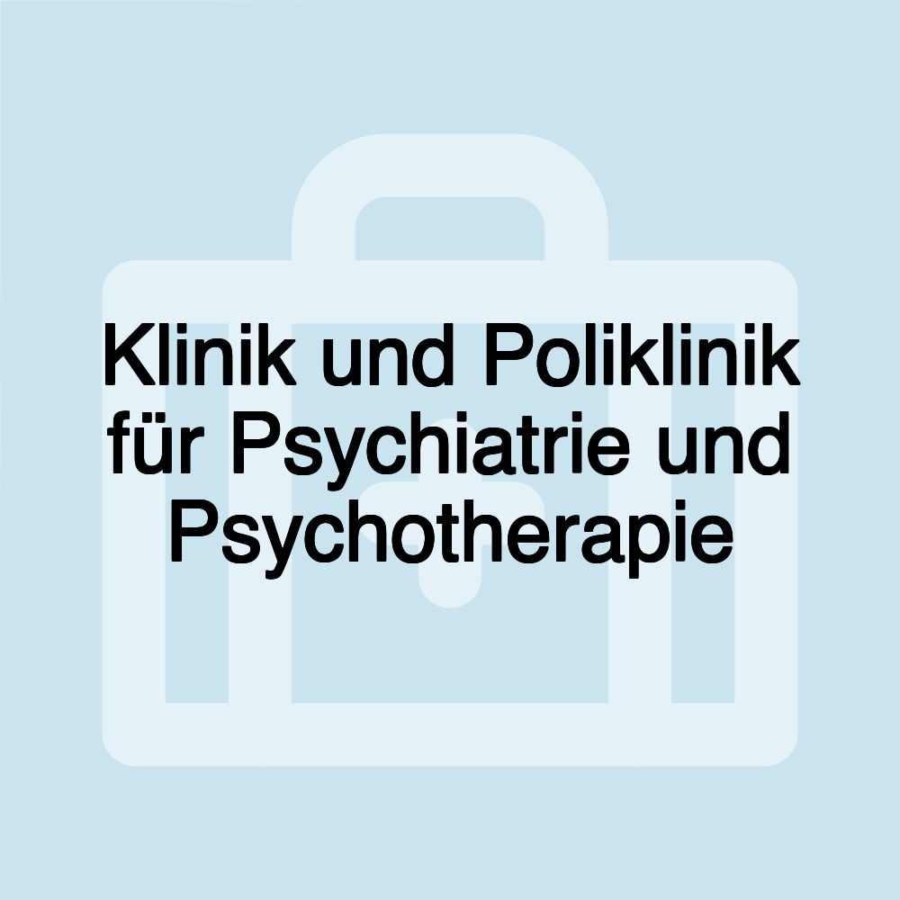 Klinik und Poliklinik für Psychiatrie und Psychotherapie