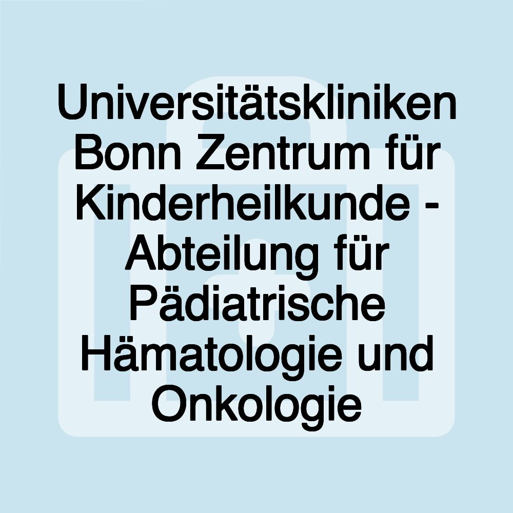 Universitätskliniken Bonn Zentrum für Kinderheilkunde - Abteilung für Pädiatrische Hämatologie und Onkologie