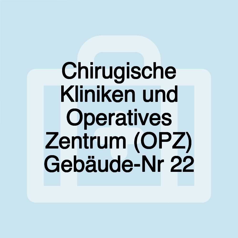 Chirugische Kliniken und Operatives Zentrum (OPZ) Gebäude-Nr 22