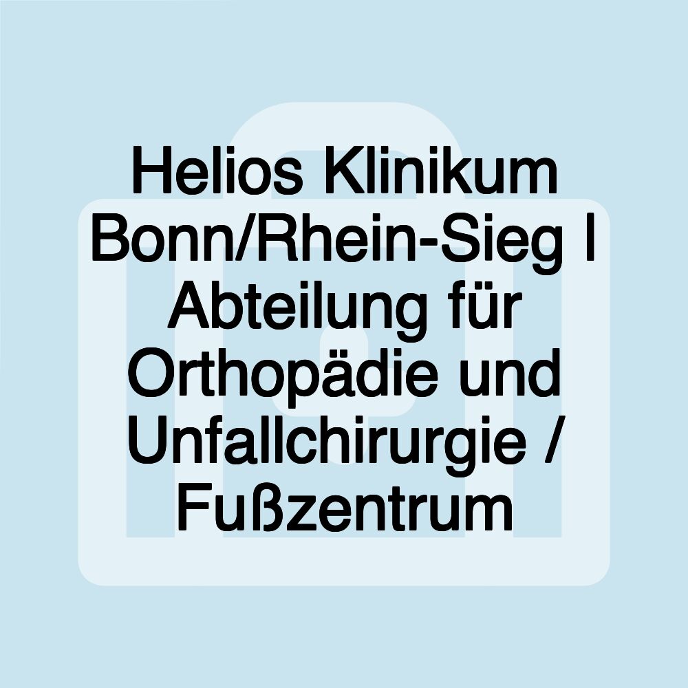 Helios Klinikum Bonn/Rhein-Sieg | Abteilung für Orthopädie und Unfallchirurgie / Fußzentrum