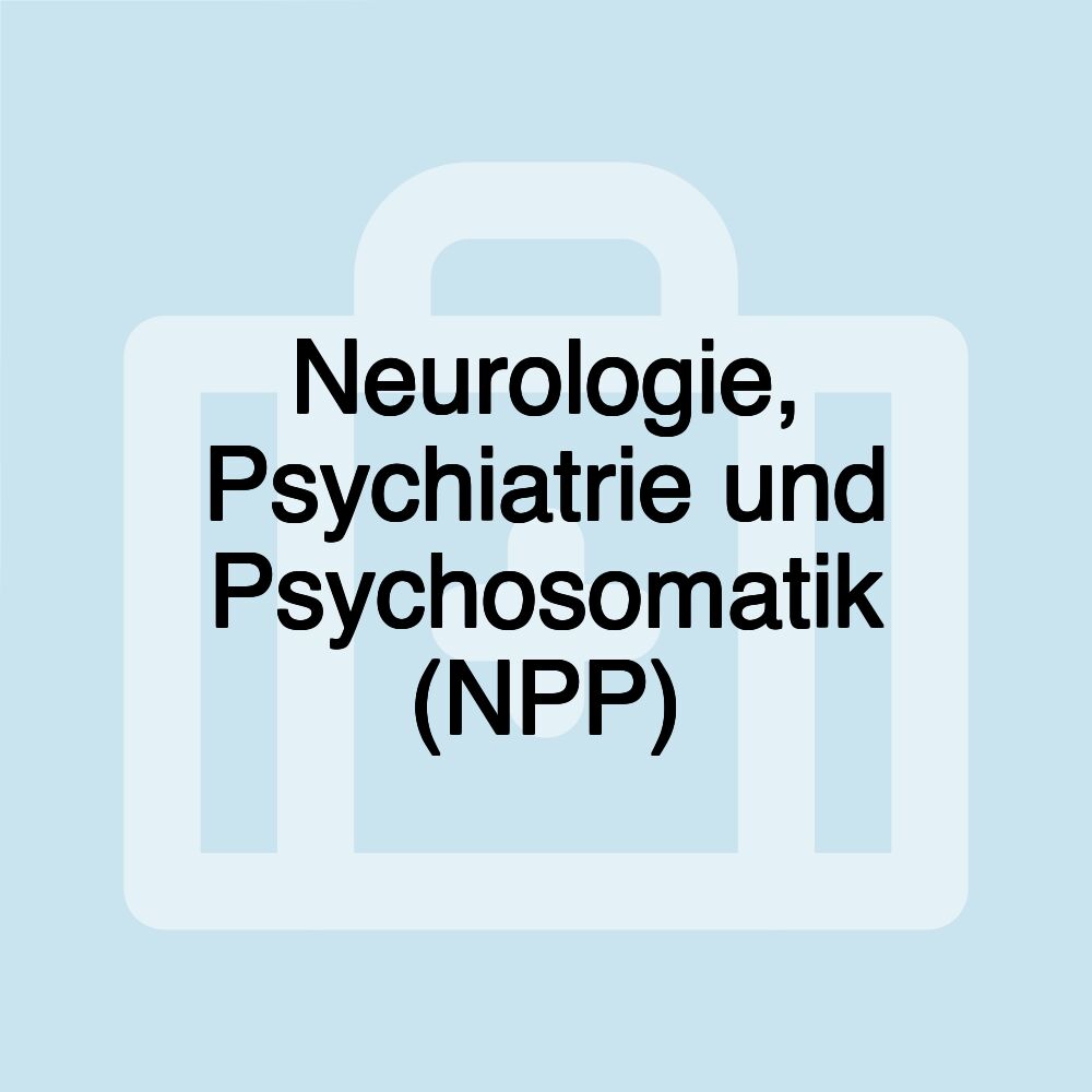 Neurologie, Psychiatrie und Psychosomatik (NPP)