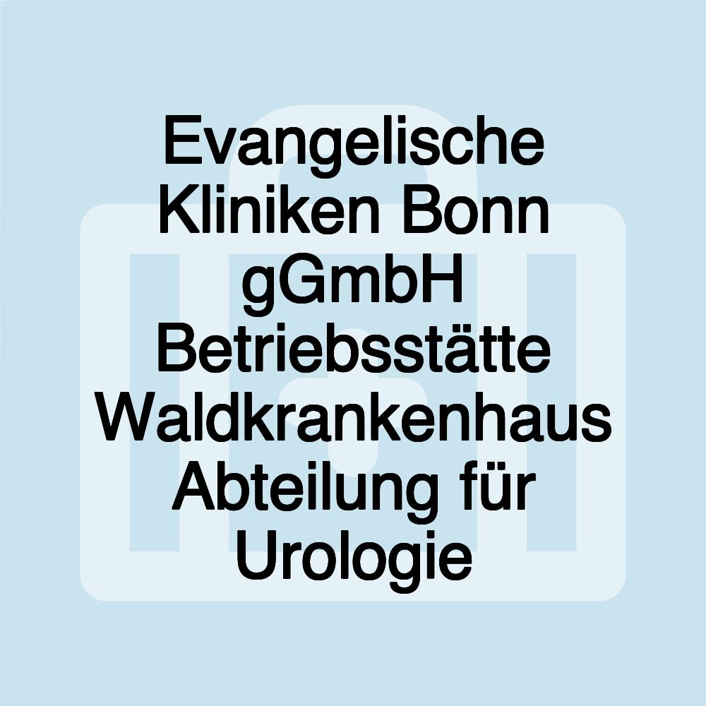 Evangelische Kliniken Bonn gGmbH Betriebsstätte Waldkrankenhaus Abteilung für Urologie