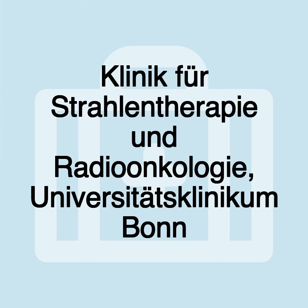 Klinik für Strahlentherapie und Radioonkologie, Universitätsklinikum Bonn