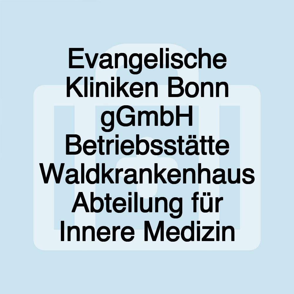 Evangelische Kliniken Bonn gGmbH Betriebsstätte Waldkrankenhaus Abteilung für Innere Medizin