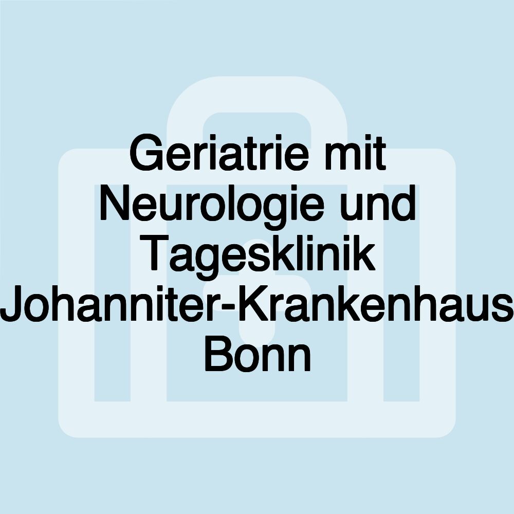 Geriatrie mit Neurologie und Tagesklinik Johanniter-Krankenhaus Bonn