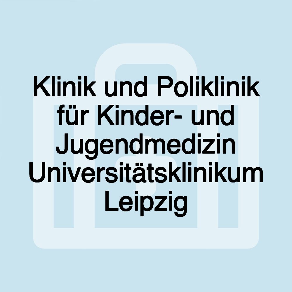 Klinik und Poliklinik für Kinder- und Jugendmedizin Universitätsklinikum Leipzig