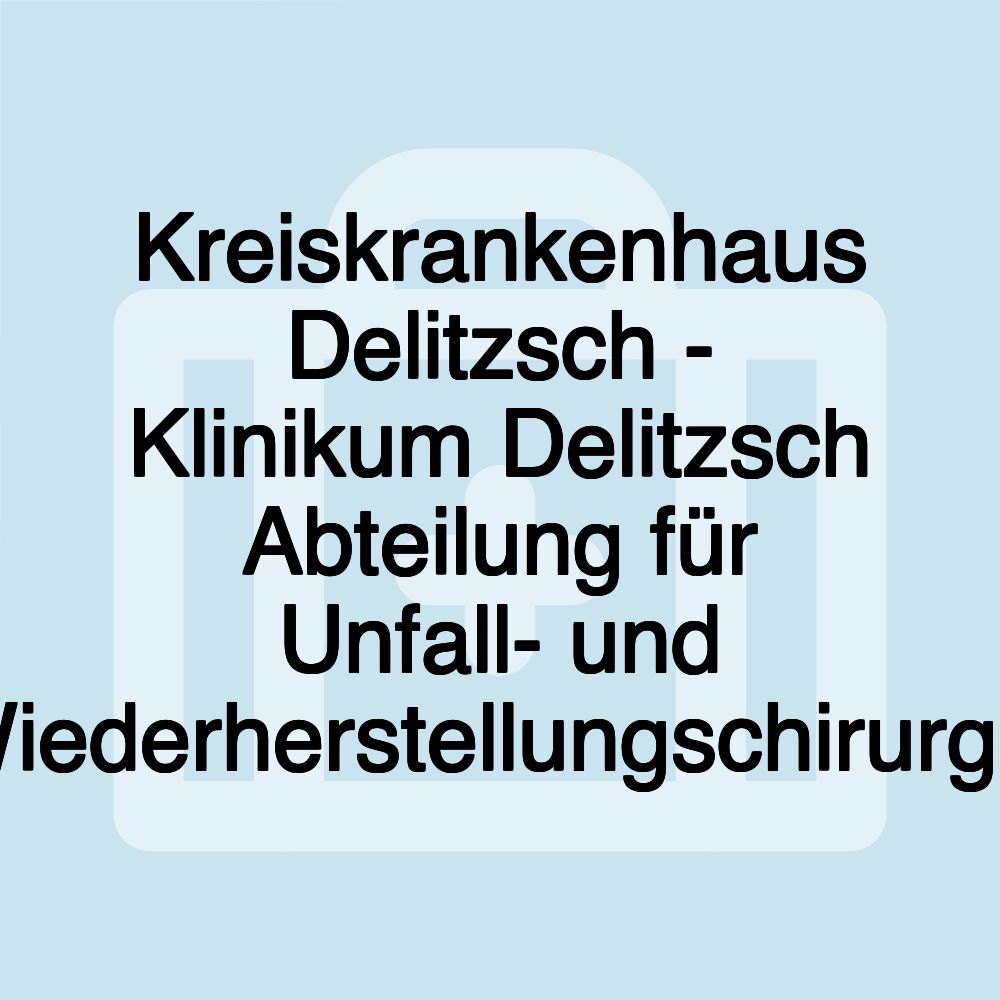 Kreiskrankenhaus Delitzsch - Klinikum Delitzsch Abteilung für Unfall- und Wiederherstellungschirurgie