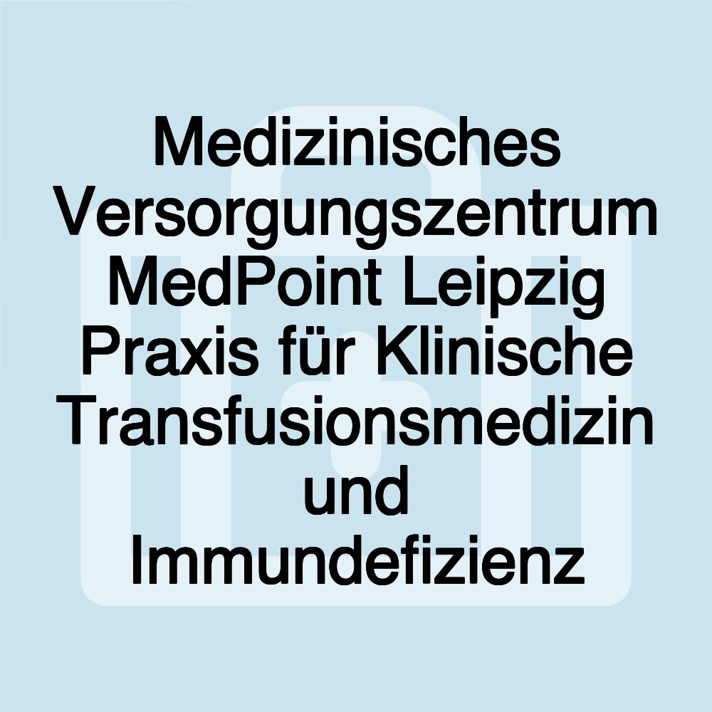 Medizinisches Versorgungszentrum MedPoint Leipzig Praxis für Klinische Transfusionsmedizin und Immundefizienz