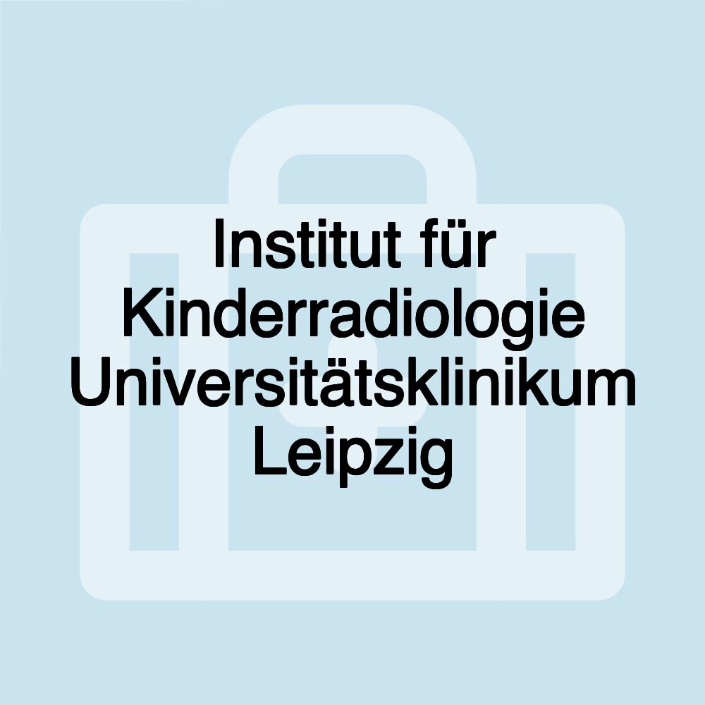 Institut für Kinderradiologie Universitätsklinikum Leipzig