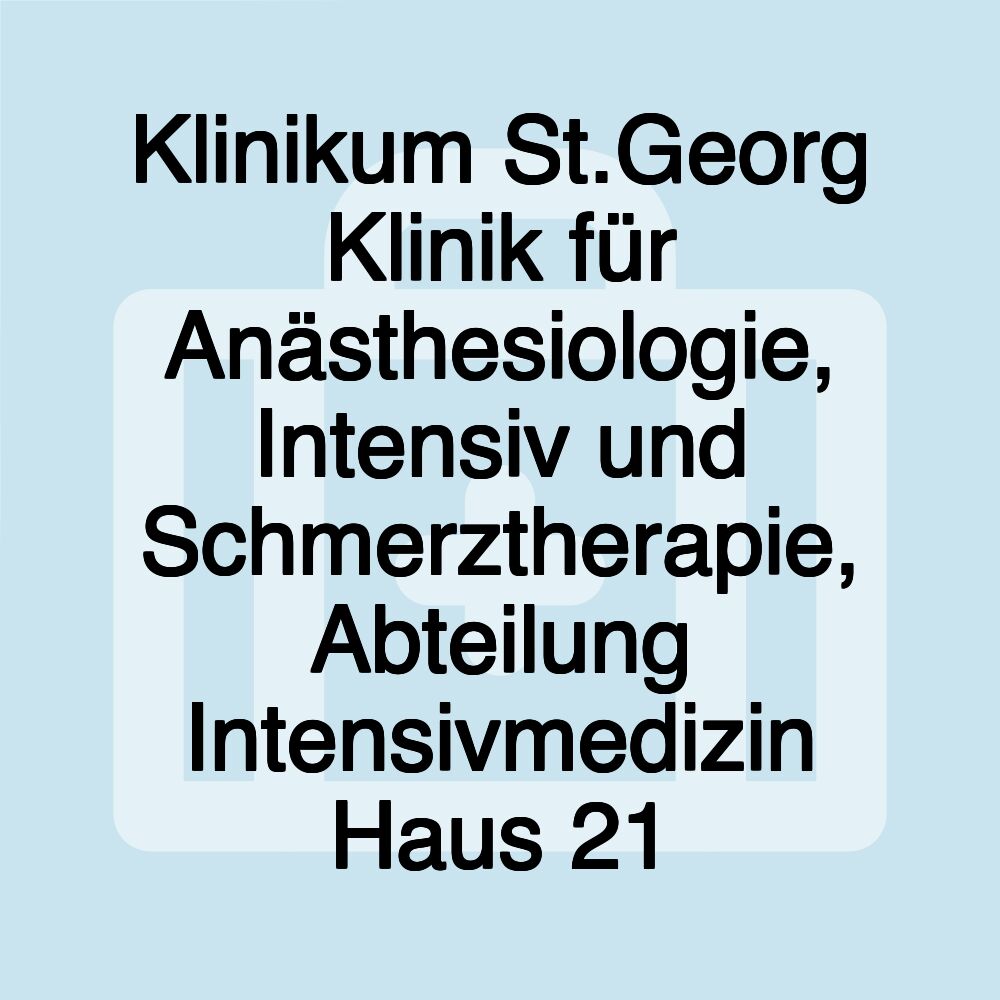 Klinikum St.Georg Klinik für Anästhesiologie, Intensiv und Schmerztherapie, Abteilung Intensivmedizin Haus 21