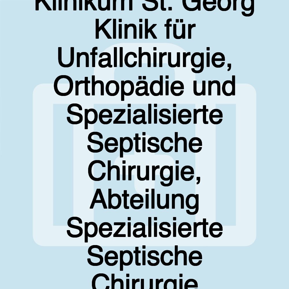 Klinikum St. Georg Klinik für Unfallchirurgie, Orthopädie und Spezialisierte Septische Chirurgie, Abteilung Spezialisierte Septische Chirurgie