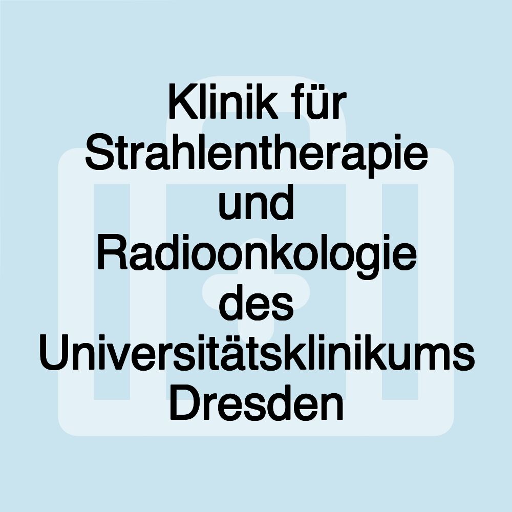 Klinik für Strahlentherapie und Radioonkologie des Universitätsklinikums Dresden