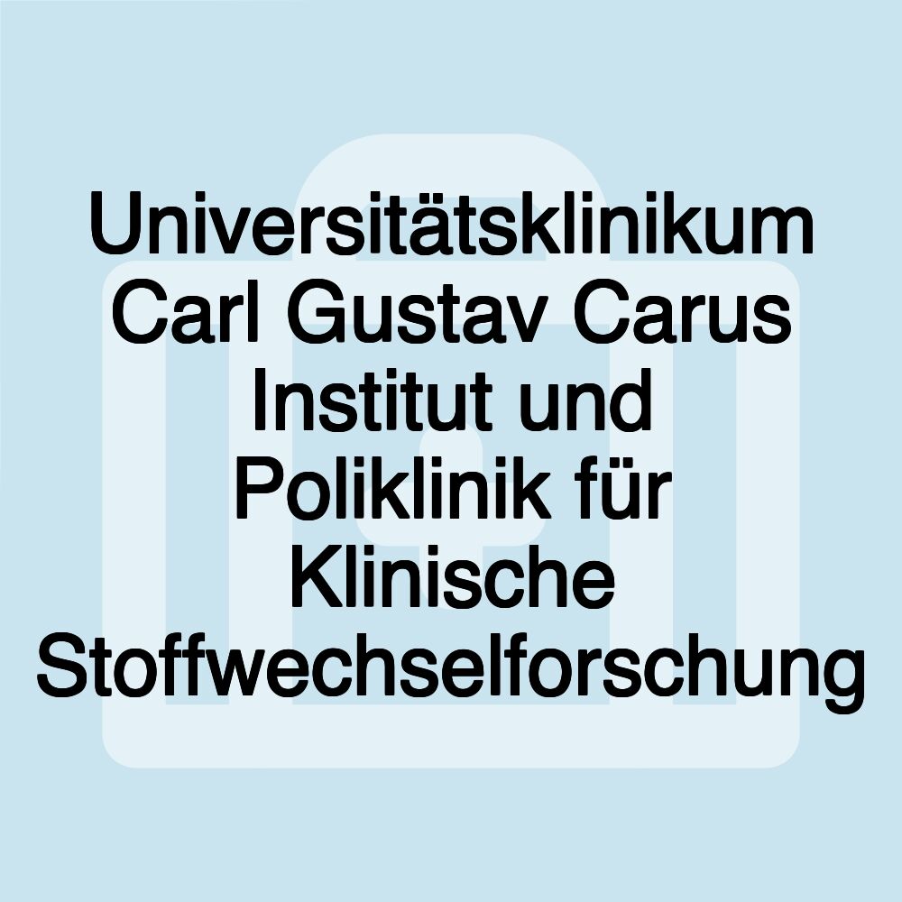 Universitätsklinikum Carl Gustav Carus Institut und Poliklinik für Klinische Stoffwechselforschung