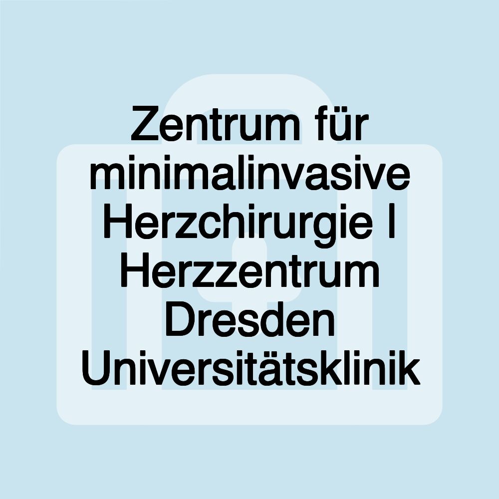 Zentrum für minimalinvasive Herzchirurgie | Herzzentrum Dresden Universitätsklinik