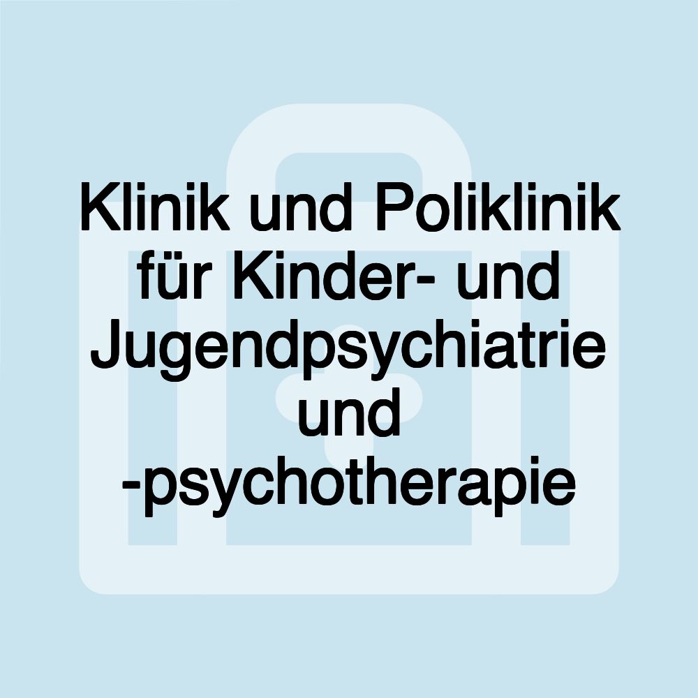 Klinik und Poliklinik für Kinder- und Jugendpsychiatrie und -psychotherapie