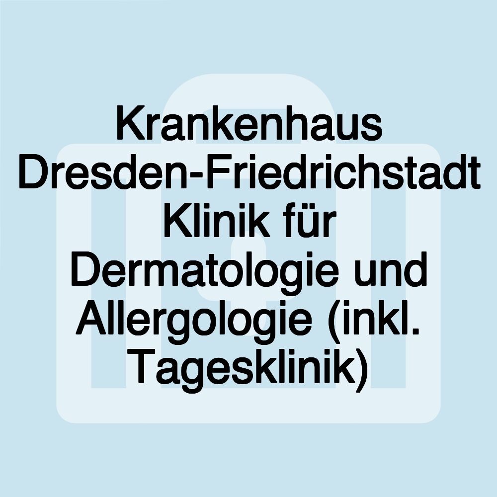 Krankenhaus Dresden-Friedrichstadt Klinik für Dermatologie und Allergologie (inkl. Tagesklinik)