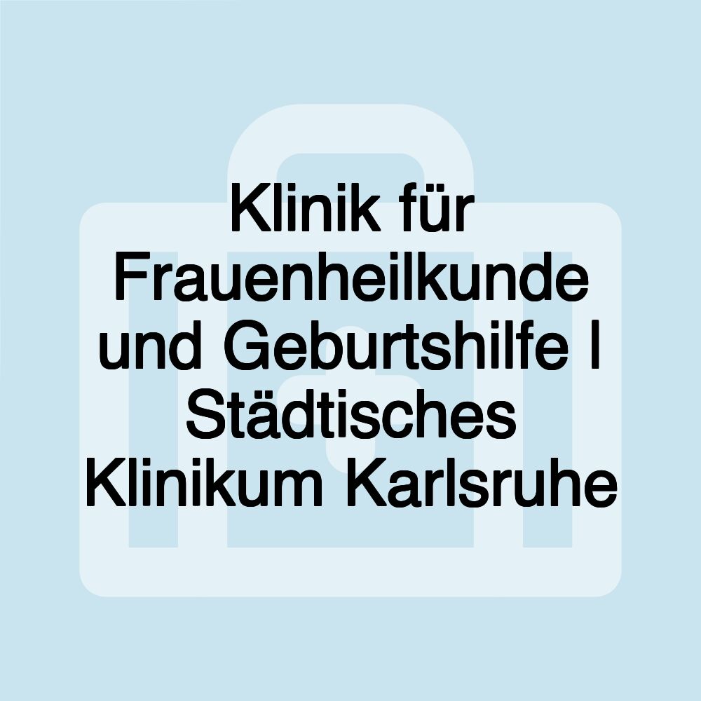 Klinik für Frauenheilkunde und Geburtshilfe | Städtisches Klinikum Karlsruhe