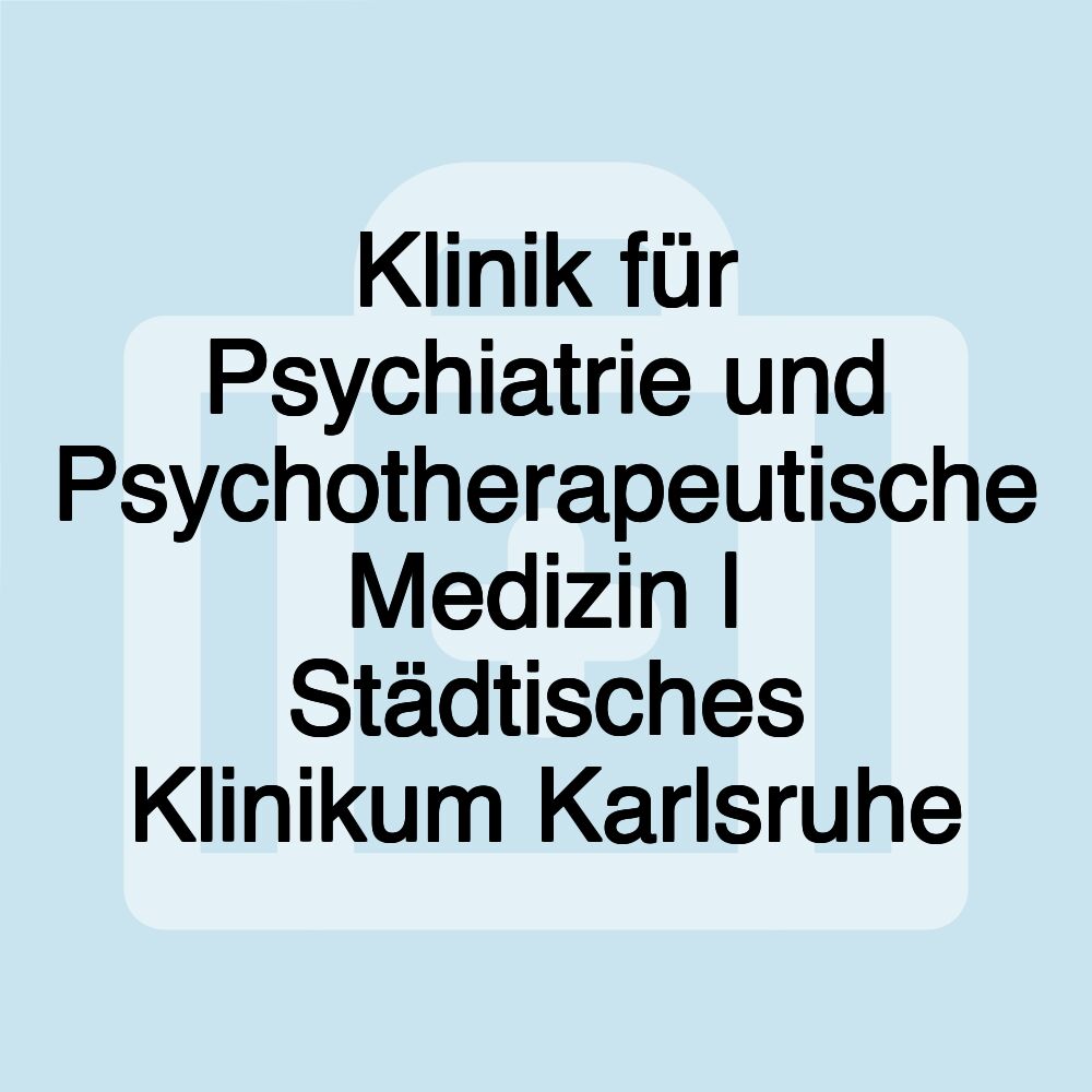 Klinik für Psychiatrie und Psychotherapeutische Medizin | Städtisches Klinikum Karlsruhe