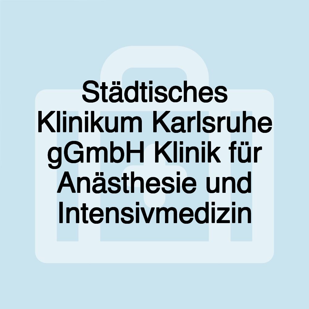 Städtisches Klinikum Karlsruhe gGmbH Klinik für Anästhesie und Intensivmedizin