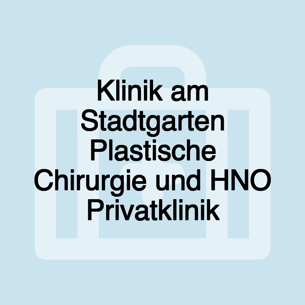 Klinik am Stadtgarten Plastische Chirurgie und HNO Privatklinik