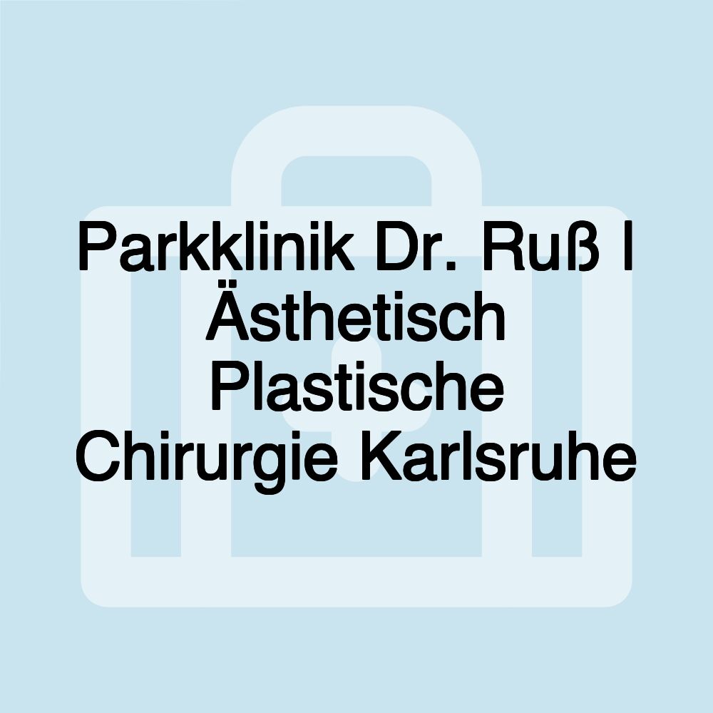 Parkklinik Dr. Ruß | Ästhetisch Plastische Chirurgie Karlsruhe