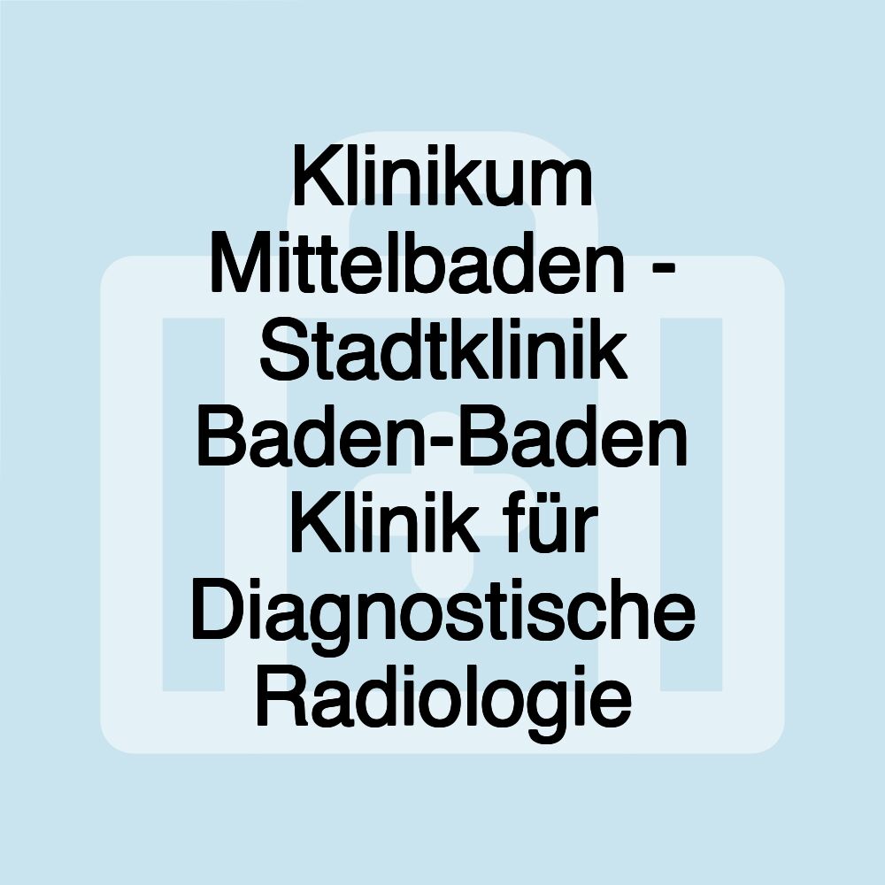 Klinikum Mittelbaden - Stadtklinik Baden-Baden Klinik für Diagnostische Radiologie