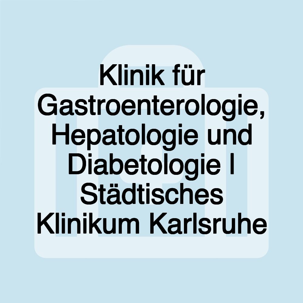 Klinik für Gastroenterologie, Hepatologie und Diabetologie | Städtisches Klinikum Karlsruhe