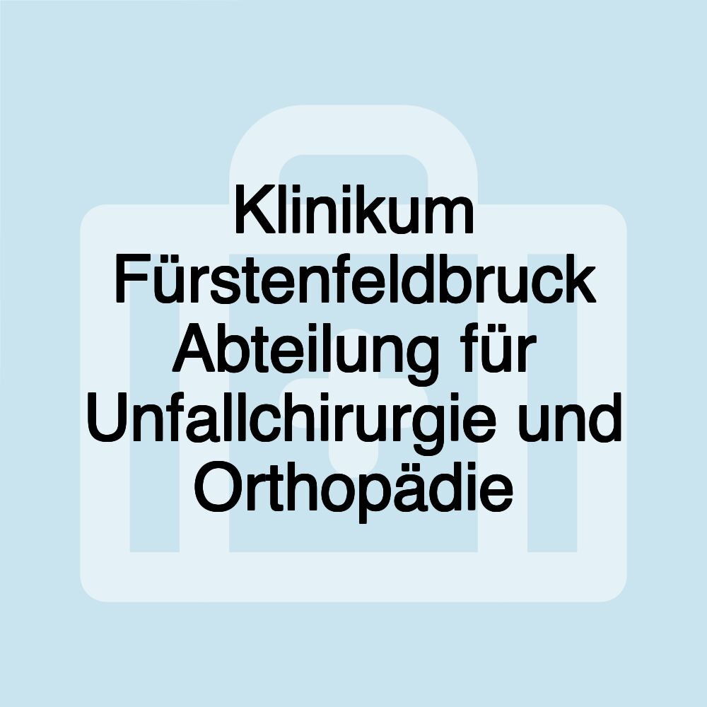 Klinikum Fürstenfeldbruck Abteilung für Unfallchirurgie und Orthopädie