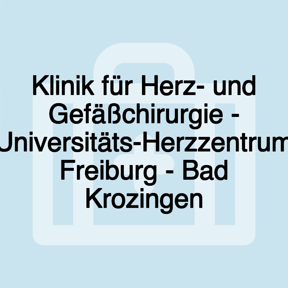 Klinik für Herz- und Gefäßchirurgie - Universitäts-Herzzentrum Freiburg - Bad Krozingen