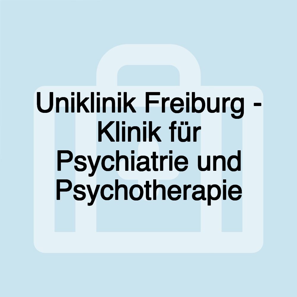 Uniklinik Freiburg - Klinik für Psychiatrie und Psychotherapie