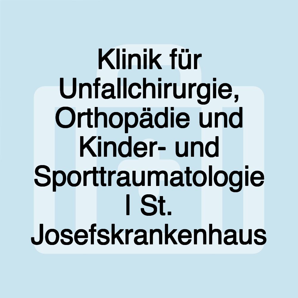 Klinik für Unfallchirurgie, Orthopädie und Kinder- und Sporttraumatologie | St. Josefskrankenhaus