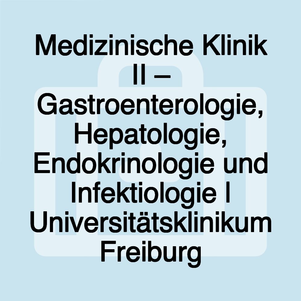 Medizinische Klinik II – Gastroenterologie, Hepatologie, Endokrinologie und Infektiologie | Universitätsklinikum Freiburg